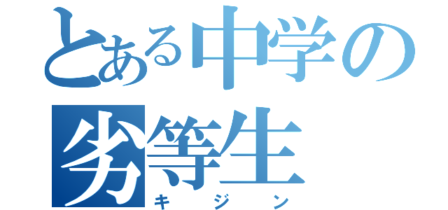 とある中学の劣等生（キジン）