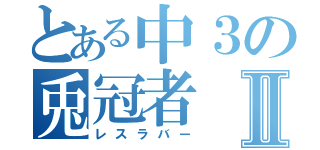 とある中３の兎冠者Ⅱ（レスラバー）