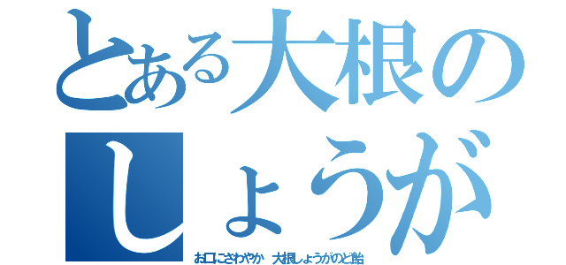 とある大根のしょうが（お口にさわやか　大根しょうがのど飴）