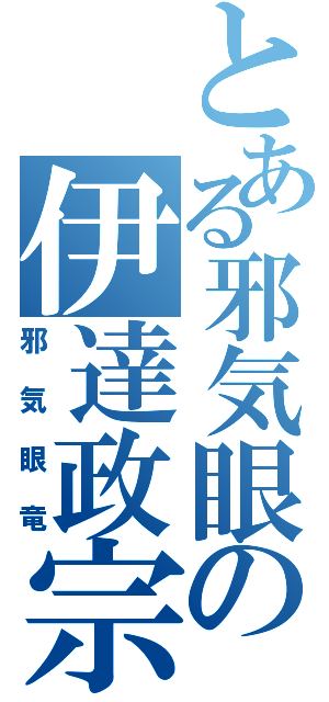 とある邪気眼の伊達政宗（邪気眼竜）