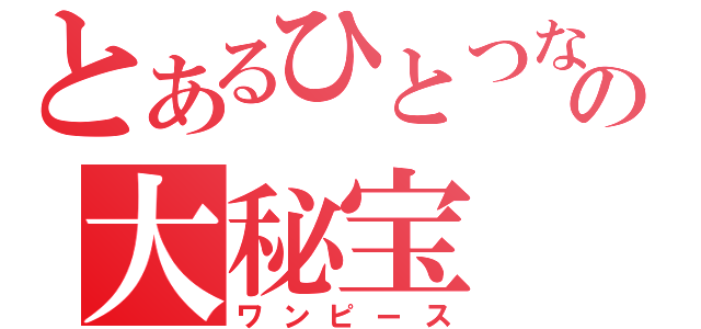 とあるひとつなぎの大秘宝（ワンピース）