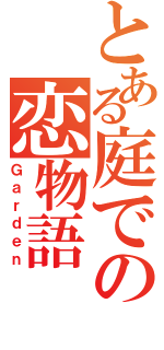 とある庭での恋物語（Ｇａｒｄｅｎ）