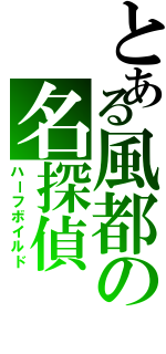 とある風都の名探偵（ハーフボイルド）