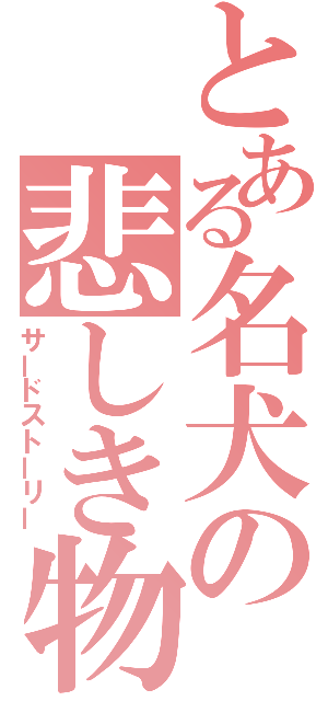 とある名犬の悲しき物語（サードストーリー）