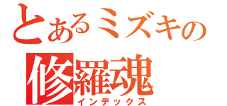 とあるミズキの修羅魂（インデックス）