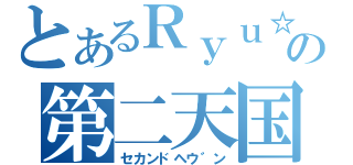 とあるＲｙｕ☆の第二天国（セカンドヘウ゛ン）