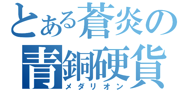 とある蒼炎の青銅硬貨（メダリオン）