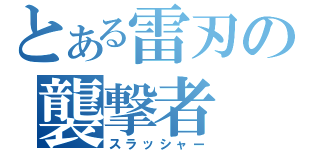 とある雷刃の襲撃者（スラッシャー）