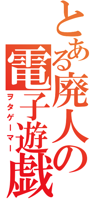 とある廃人の電子遊戯（ヲタゲーマー）