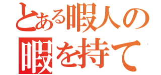 とある暇人の暇を持て余す極限の遊び（）