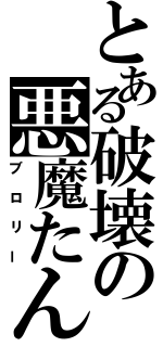 とある破壊の悪魔たん（ブロリー）