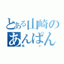 とある山崎のあんぱん事情（呪い）