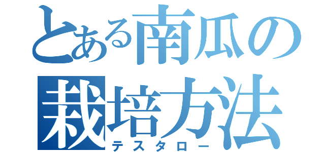 とある南瓜の栽培方法（テスタロー）