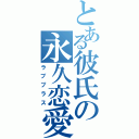 とある彼氏の永久恋愛（ラブプラス）