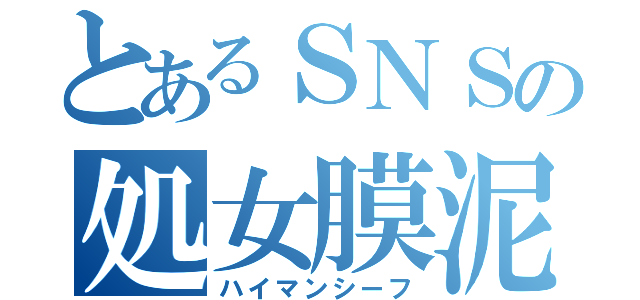 とあるＳＮＳの処女膜泥棒（ハイマンシーフ）