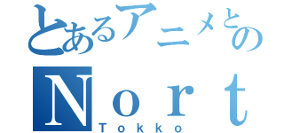 とあるアニメとシリーズのＮｏｒｔｅ（Ｔｏｋｋｏ）