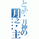 とある满月神の月之领主（水月神舞）