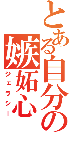 とある自分の嫉妬心（ジェラシー）