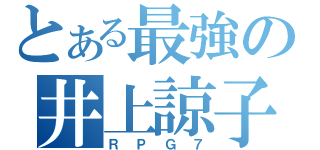 とある最強の井上諒子（ＲＰＧ７）