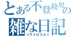 とある不登校児の雑な日記（ソライロスカイ）