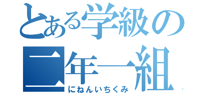 とある学級の二年一組（にねんいちくみ）