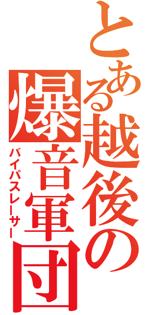 とある越後の爆音軍団（バイパスレーサー）