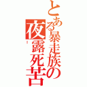 とある暴走族の夜露死苦（ｌ）