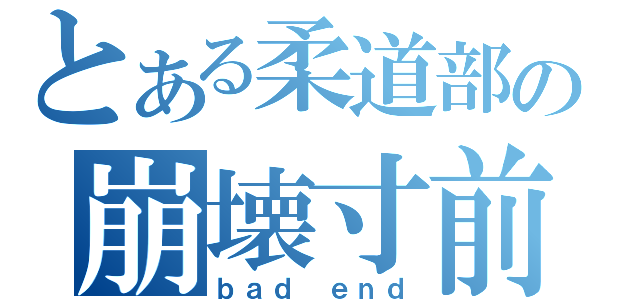 とある柔道部の崩壊寸前（ｂａｄ ｅｎｄ）