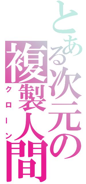 とある次元の複製人間（クローン）