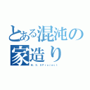 とある混沌の家造り（Ｍ．Ｓ．ＳＰｒｏｊｅｃｔ）