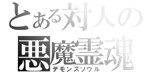 とある対人の悪魔霊魂（デモンズソウル）