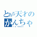 とある天才のかんちゃん☆（Ｉ\'ｍ ＴＥＮＳＡＩ）