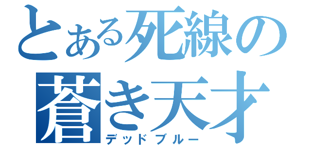 とある死線の蒼き天才（デッドブルー）