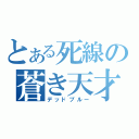 とある死線の蒼き天才（デッドブルー）