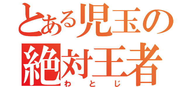 とある児玉の絶対王者（わとじ）