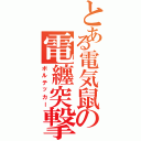 とある電気鼠の電纏突撃（ボルテッカー）