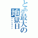 とある最大の地獄日（バレンタイン）