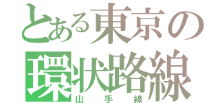 とある東京の環状路線（山手線）