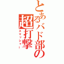 とあるバド部の超打撃（スマッシャー）