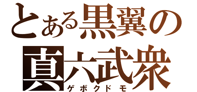 とある黒翼の真六武衆（ゲボクドモ）