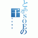 とあるＳＯＥの干（ＳＯＮＥ）