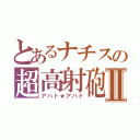 とあるナチスの超高射砲Ⅱ（アハト★アハト）