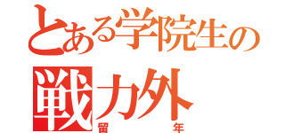 とある学院生の戦力外（留年）