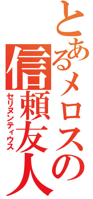 とあるメロスの信頼友人（セリヌンティウス）