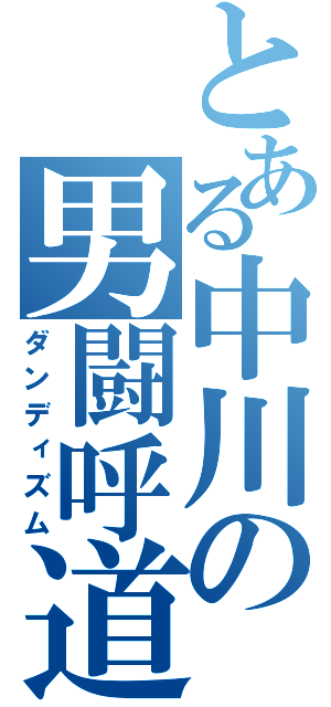 とある中川の男闘呼道（ダンディズム）