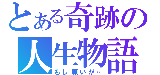 とある奇跡の人生物語（もし願いが…）