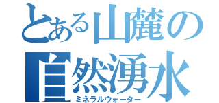 とある山麓の自然湧水（ミネラルウォーター）