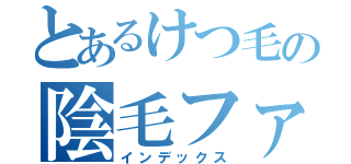 とあるけつ毛の陰毛ファイアー（インデックス）