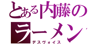 とある内藤のラーメン二郎（デスヴォイス）