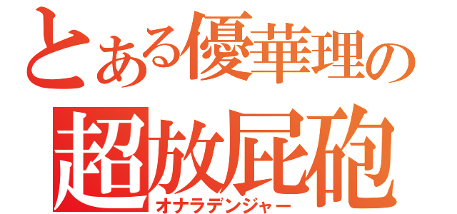 とある優華理の超放屁砲（オナラデンジャー）